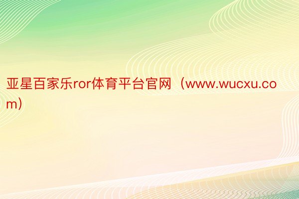 亚星百家乐ror体育平台官网（www.wucxu.com）
